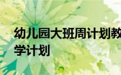 幼儿园大班周计划教学重点 幼儿园大班周教学计划