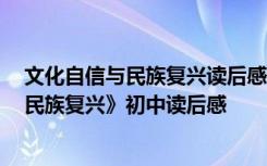 文化自信与民族复兴读后感47至49页读后感 《文化自信与民族复兴》初中读后感