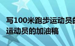 写100米跑步运动员的加油稿子 写100米跑步运动员的加油稿