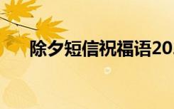 除夕短信祝福语2024 除夕短信祝福语