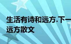 生活有诗和远方.下一句神回复 生活,还有诗和远方散文