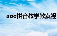 aoe拼音教学教案视频 aoe拼音教学教案