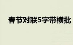 春节对联5字带横批 春节对联五字加横批