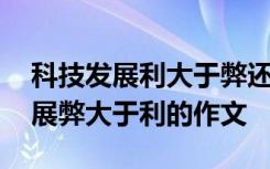 科技发展利大于弊还是弊大于利作文 科技发展弊大于利的作文