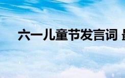 六一儿童节发言词 最新六一儿童发言稿