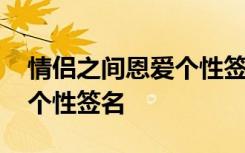 情侣之间恩爱个性签名怎么写 情侣之间恩爱个性签名