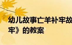 幼儿故事亡羊补牢故事 幼儿园故事《亡羊补牢》的教案