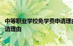 中等职业学校免学费申请理由怎么写 中等职业学校免学费申请理由