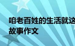 咱老百姓的生活就这么简单 咱老百姓的生活故事作文