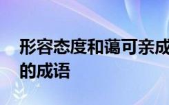 形容态度和蔼可亲成语是什么 形容态度和蔼的成语