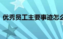 优秀员工主要事迹怎么写 优秀员工主要事迹