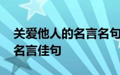 关爱他人的名言名句有哪些 关爱他人的经典名言佳句