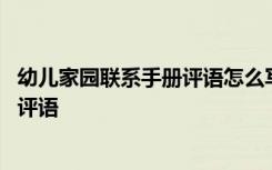 幼儿家园联系手册评语怎么写 幼儿园小朋友家园的联系手册评语