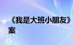 《我是大班小朋友》 我是大班小朋友大班教案