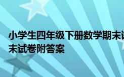小学生四年级下册数学期末试卷答案 小学四年级数学下册期末试卷附答案