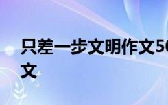 只差一步文明作文500字 只差一步的文明作文