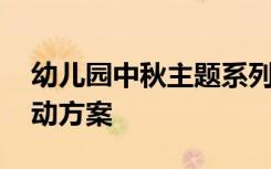 幼儿园中秋主题系列活动 幼儿园中秋主题活动方案