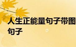 人生正能量句子带图片 人生感悟 人生正能量句子