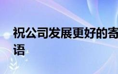 祝公司发展更好的寄语 祝公司发展的祝福短语