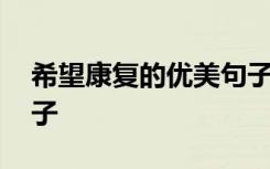 希望康复的优美句子 祝福病人早日康复的句子