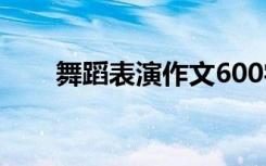 舞蹈表演作文600字 表演作文600字