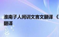 淮南子人间训文言文翻译 《淮南子人间训》阅读答案及原文翻译