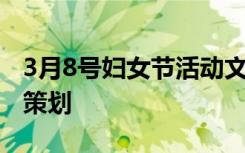 3月8号妇女节活动文案 3月8妇女节活动方案策划