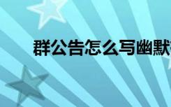 群公告怎么写幽默有趣 群公告怎么写