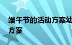 端午节的活动方案幼儿园中班 端午节的活动方案