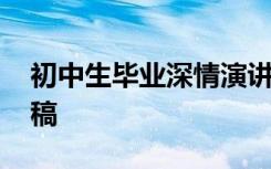 初中生毕业深情演讲稿 感人的初中毕业演讲稿