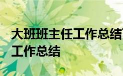 大班班主任工作总结下学期2023 大班班主任工作总结