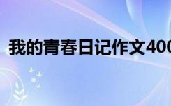 我的青春日记作文400字 我的青春日记作文