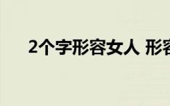 2个字形容女人 形容女人两个字的词语