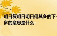 明日复明日明日何其多的下一句是什么 明日复明日明日何其多的意思是什么