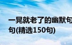 一晃就老了的幽默句子 一晃就老了的幽默短句(精选150句)