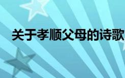 关于孝顺父母的诗歌 孝顺父母的经典诗歌