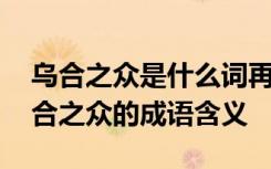 乌合之众是什么词再写出四个这样的词语 乌合之众的成语含义