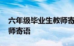 六年级毕业生教师寄语大全 六年级毕业生教师寄语