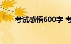 考试感悟600字 考试感悟作文400字