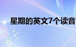 星期的英文7个读音 星期的英文7个拼写