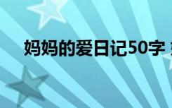 妈妈的爱日记50字 妈妈的爱日记100字