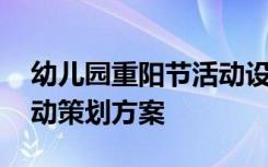 幼儿园重阳节活动设计方案 幼儿园重阳节活动策划方案