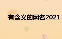 有含义的网名2021 有含义的网名500个