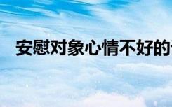 安慰对象心情不好的话 安慰心情不好的话