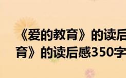 《爱的教育》的读后感350字作文 《爱的教育》的读后感350字