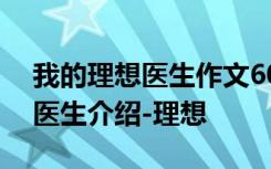 我的理想医生作文600字作文 我的理想作文医生介绍-理想