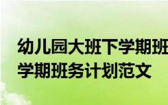 幼儿园大班下学期班务计划10篇 优秀大班下学期班务计划范文