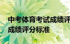 中考体育考试成绩评分标准表 中考体育考试成绩评分标准