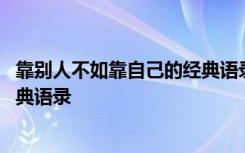 靠别人不如靠自己的经典语录的成语 靠别人不如靠自己的经典语录