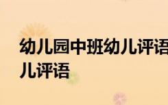 幼儿园中班幼儿评语短精 最新幼儿园中班幼儿评语